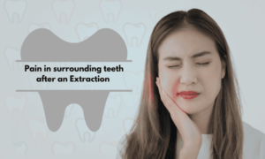 Pain in surrounding teeth after an extraction